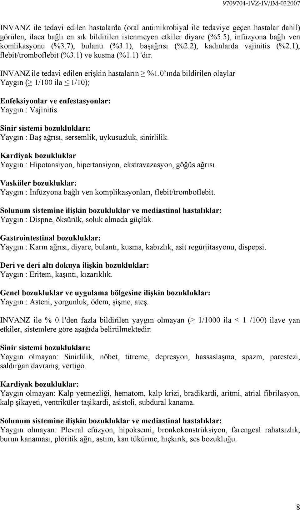 INVANZ ile tedavi edilen erişkin hastaların %1.0 ında bildirilen olaylar Yaygın ( 1/100 ila 1/10); Enfeksiyonlar ve enfestasyonlar: Yaygın : Vajinitis.