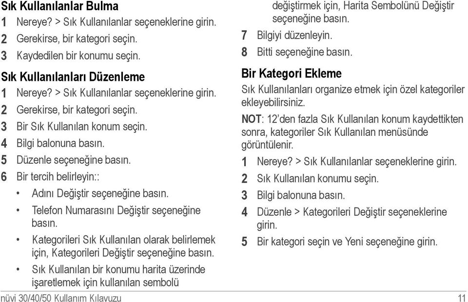 6 Bir tercih belirleyin:: Adını Değiştir seçeneğine basın. Telefon Numarasını Değiştir seçeneğine basın. Kategorileri Sık Kullanılan olarak belirlemek için, Kategorileri Değiştir seçeneğine basın.