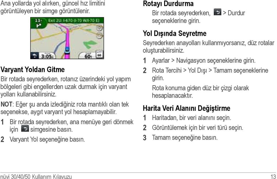 NOT: Eğer şu anda izlediğiniz rota mantıklı olan tek seçenekse, aygıt varyant yol hesaplamayabilir. 1 Bir rotada seyrederken, ana menüye geri dönmek için simgesine basın.