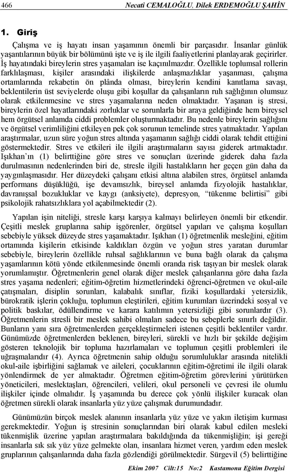 Özellikle toplumsal rollerin farklılaşması, kişiler arasındaki ilişkilerde anlaşmazlıklar yaşanması, çalışma ortamlarında rekabetin ön plânda olması, bireylerin kendini kanıtlama savaşı,