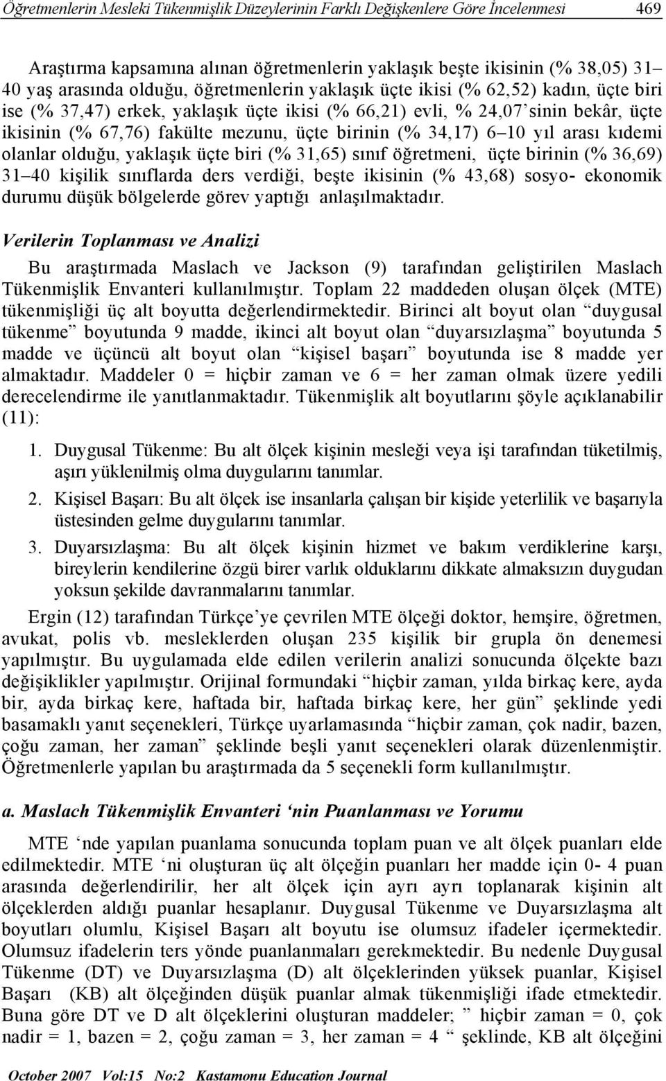 34,17) 6 10 yıl arası kıdemi olanlar olduğu, yaklaşık üçte biri (% 31,65) sınıf öğretmeni, üçte birinin (% 36,69) 31 40 kişilik sınıflarda ders verdiği, beşte ikisinin (% 43,68) sosyo- ekonomik