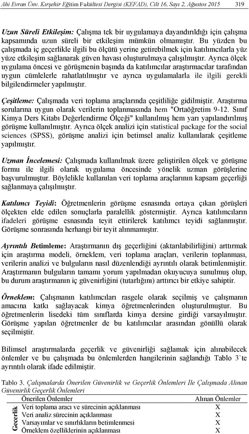 olmamıştır. Bu yüzden bu çalışmada iç geçerlikle ilgili bu ölçütü yerine getirebilmek için katılımcılarla yüz yüze etkileşim sağlanarak güven havası oluşturulmaya çalışılmıştır.