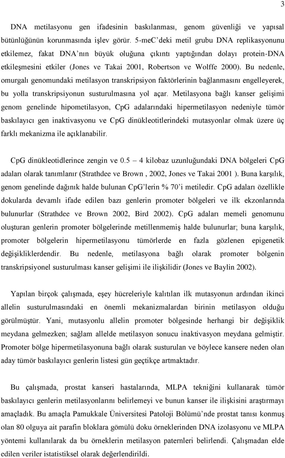 Bu nedenle, omurgalı genomundaki metilasyon transkripsiyon faktörlerinin bağlanmasını engelleyerek, bu yolla transkripsiyonun susturulmasına yol açar.