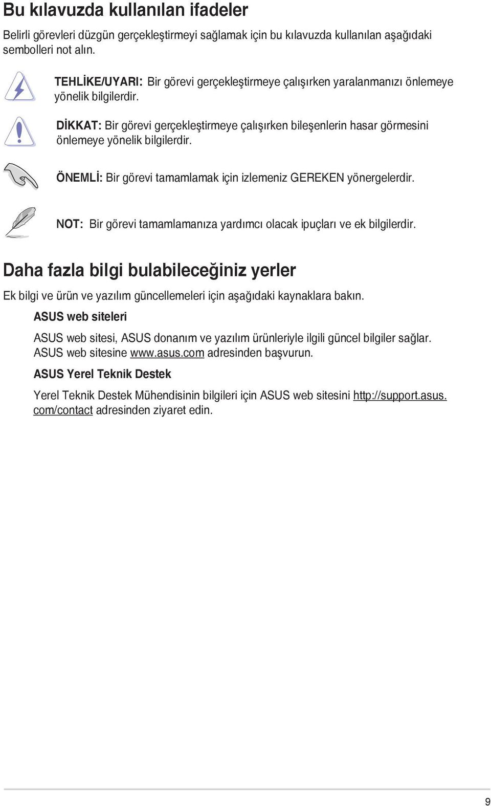 DİKKAT: Bir görevi gerçekleştirmeye çalışırken bileşenlerin hasar görmesini önlemeye yönelik bilgilerdir. ÖNEMLİ: Bir görevi tamamlamak için izlemeniz GEREKEN yönergelerdir.