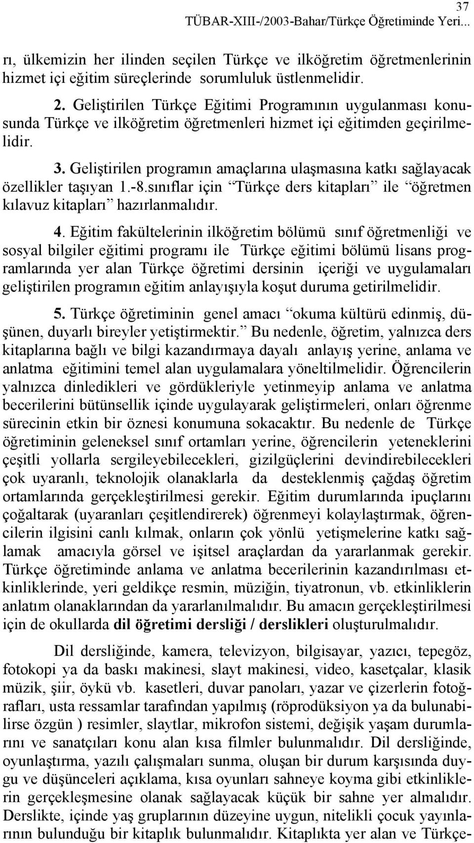 Geliştirilen programın amaçlarına ulaşmasına katkı sağlayacak özellikler taşıyan 1.-8.sınıflar için Türkçe ders kitapları ile öğretmen kılavuz kitapları hazırlanmalıdır. 4.