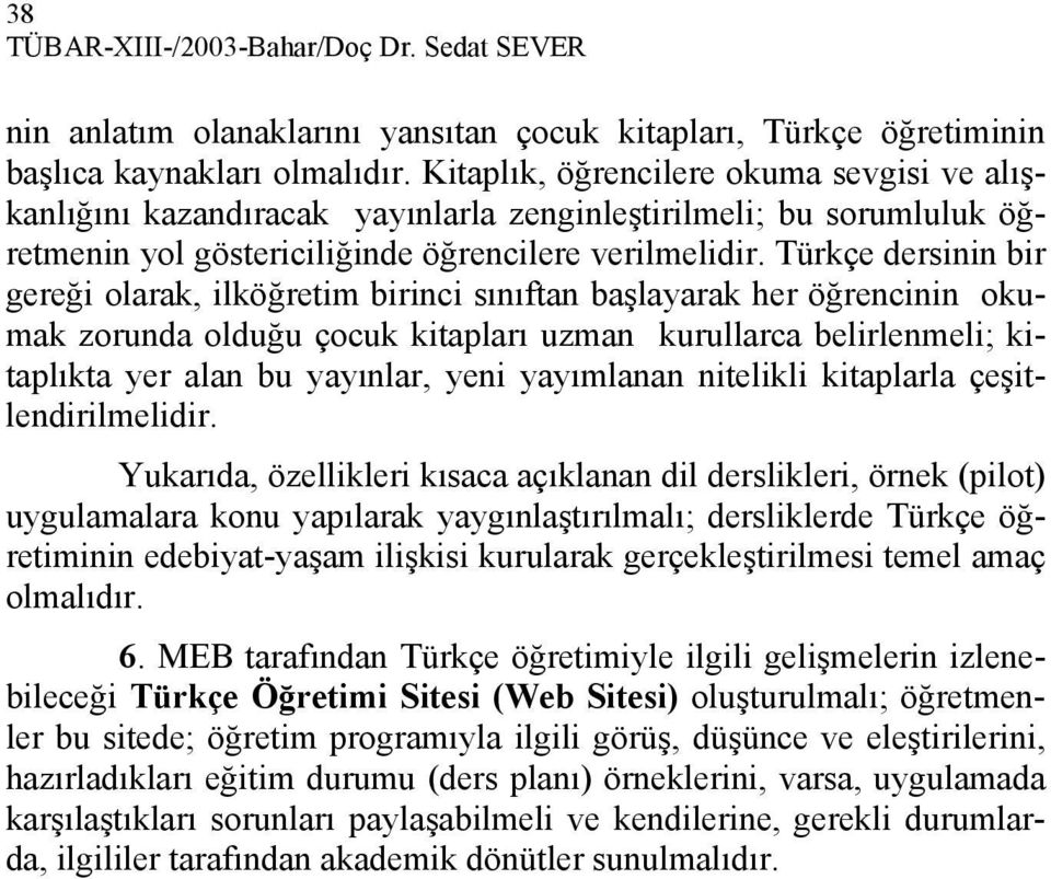 Türkçe dersinin bir gereği olarak, ilköğretim birinci sınıftan başlayarak her öğrencinin okumak zorunda olduğu çocuk kitapları uzman kurullarca belirlenmeli; kitaplıkta yer alan bu yayınlar, yeni