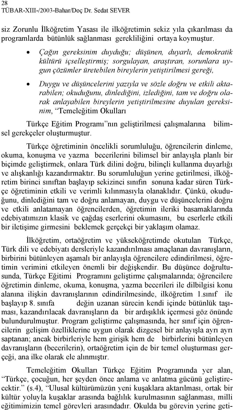 yazıyla ve sözle doğru ve etkili aktarabilen; okuduğunu, dinlediğini, izlediğini, tam ve doğru olarak anlayabilen bireylerin yetiştirilmesine duyulan gereksinim, Temeleğitim Okulları Türkçe Eğitim