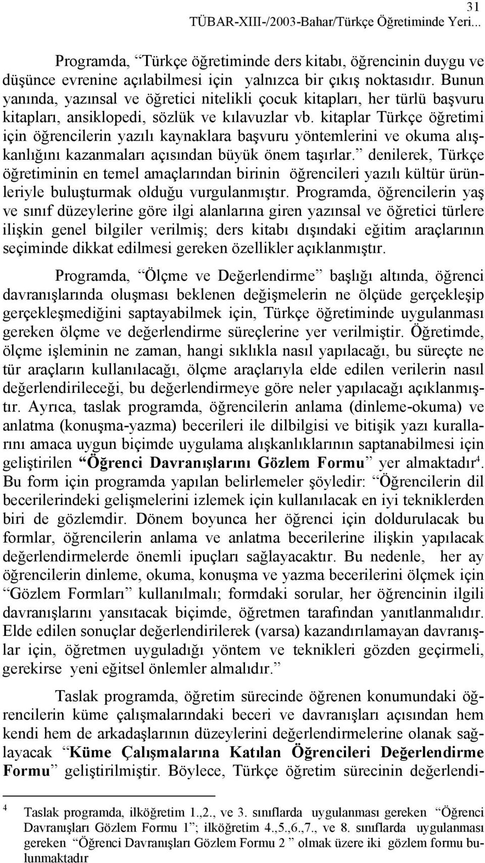 kitaplar Türkçe öğretimi için öğrencilerin yazılı kaynaklara başvuru yöntemlerini ve okuma alışkanlığını kazanmaları açısından büyük önem taşırlar.