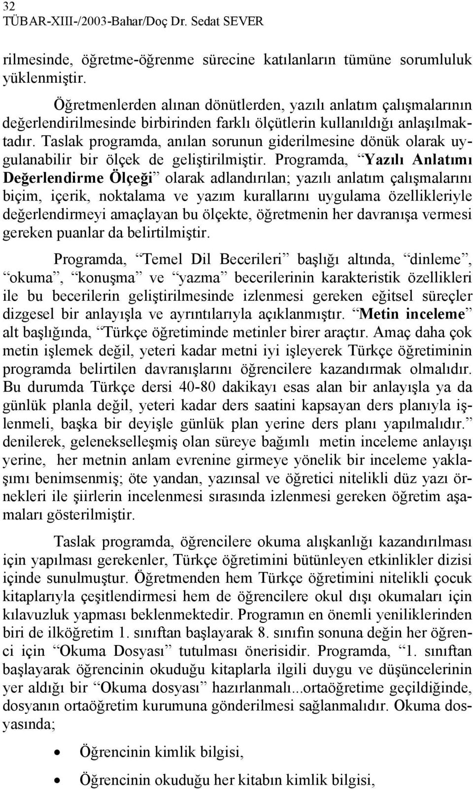 Taslak programda, anılan sorunun giderilmesine dönük olarak uygulanabilir bir ölçek de geliştirilmiştir.