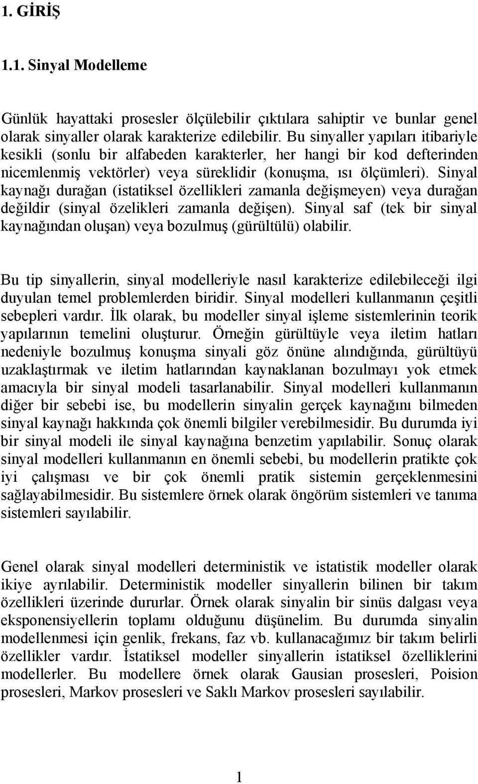 Sinyal kaynağı durağan (isaiksel özellikleri zamanla değişmeyen) veya durağan değildir (sinyal özelikleri zamanla değişen).