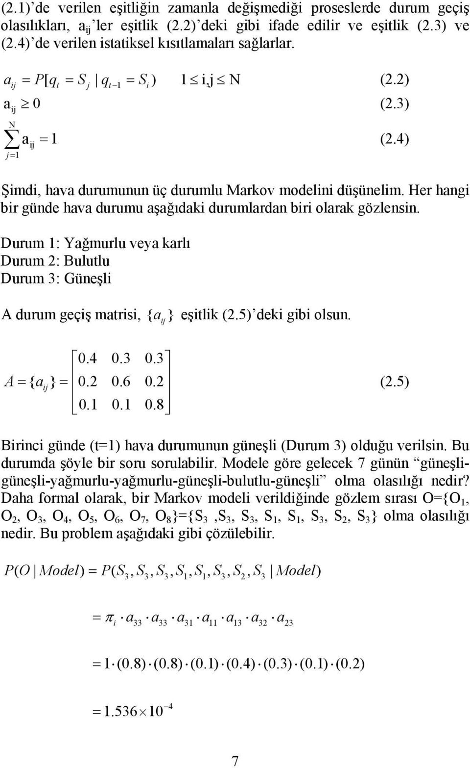 Her hangi bir günde hava durumu aşağıdaki durumlardan biri olarak gözlensin. Durum 1: Yağmurlu veya karlı Durum 2: Bululu Durum 3: Güneşli A durum geçiş marisi, { a ij } eşilik (2.5) deki gibi olsun.