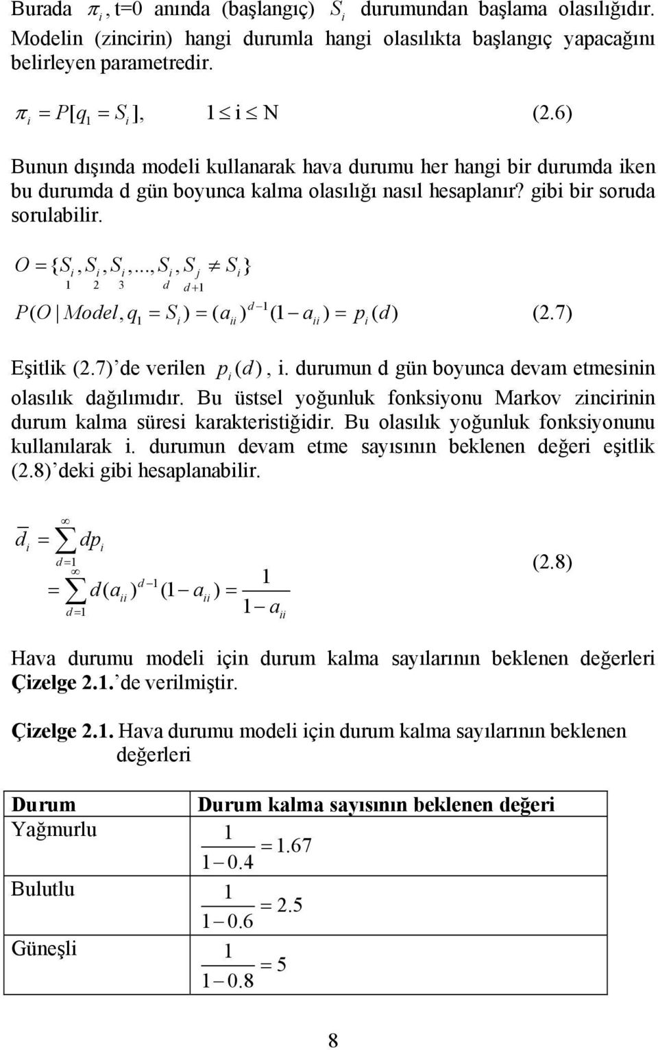 .., S, S S } i i i i j i 1 2 3 d d + 1 d 1 (, 1 i) ( ii) (1 ii) i( ) PO Modelq = S = a a = p d (2.7) Eşilik (2.7) de verilen pi ( d), i. durumun d gün boyunca devam emesinin olasılık dağılımıdır.