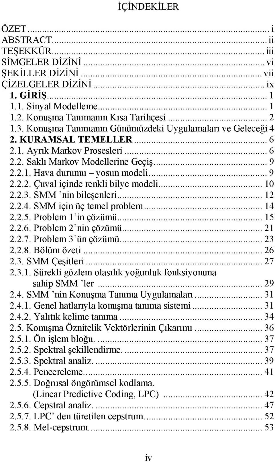 .. 9 2.2.2. Çuval içinde renkli bilye modeli... 10 2.2.3. SMM nin bileşenleri... 12 2.2.4. SMM için üç emel problem... 14 2.2.5. Problem 1 in çözümü... 15 2.2.6. Problem 2 nin çözümü... 21 2.2.7.