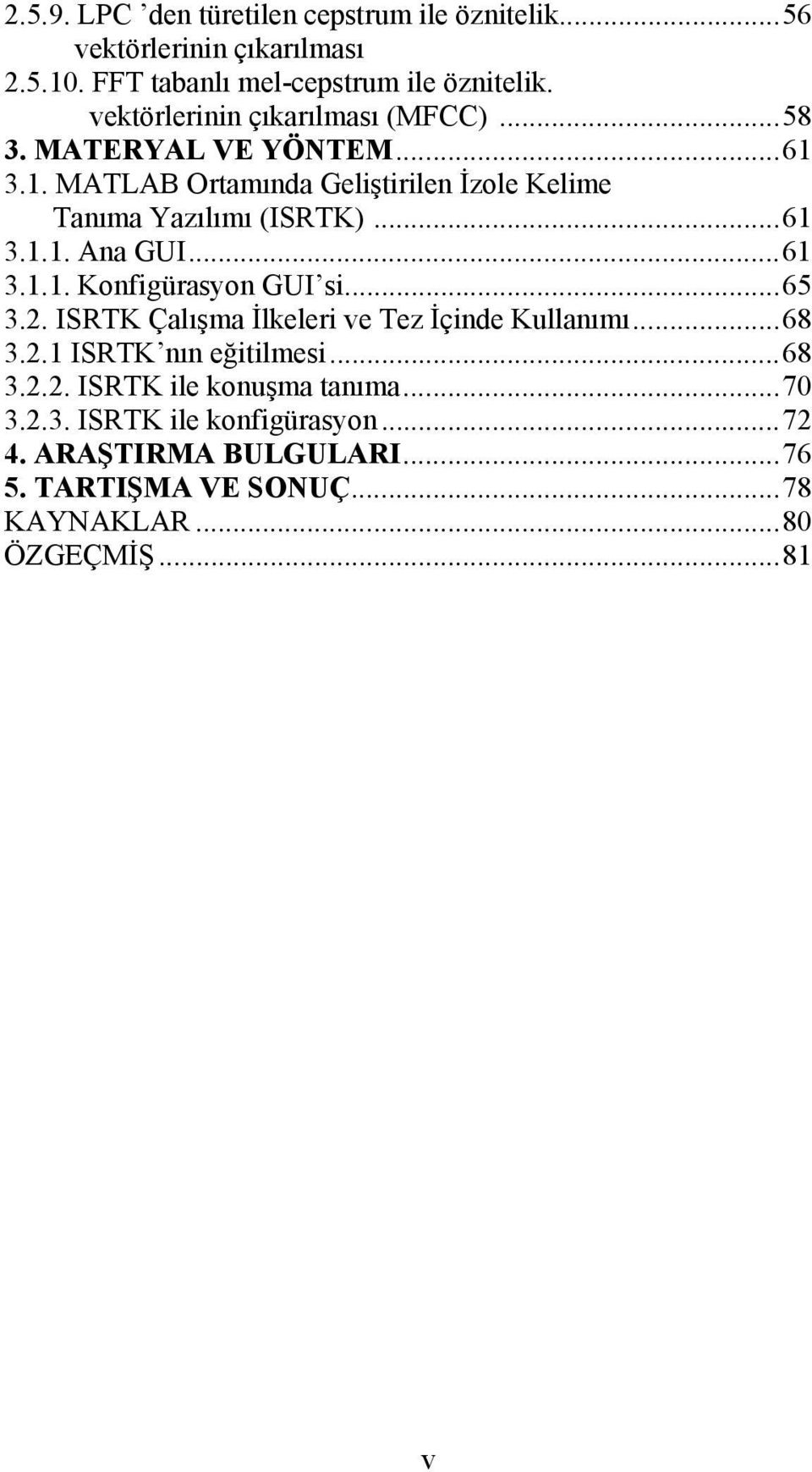 ..61 3.1.1. Konfigürasyon GUI si...65 3.2. ISRTK Çalışma İlkeleri ve Tez İçinde Kullanımı...68 3.2.1 ISRTK nın eğiilmesi...68 3.2.2. ISRTK ile konuşma anıma.