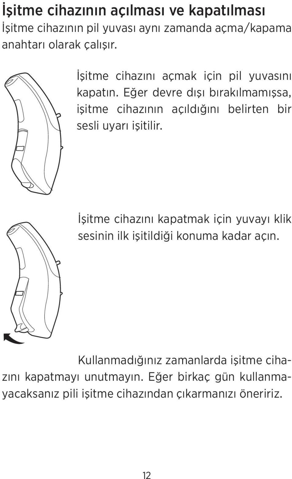 Eğer devre dışı bırakılmamışsa, işitme cihazının açıldığını belirten bir sesli uyarı işitilir.