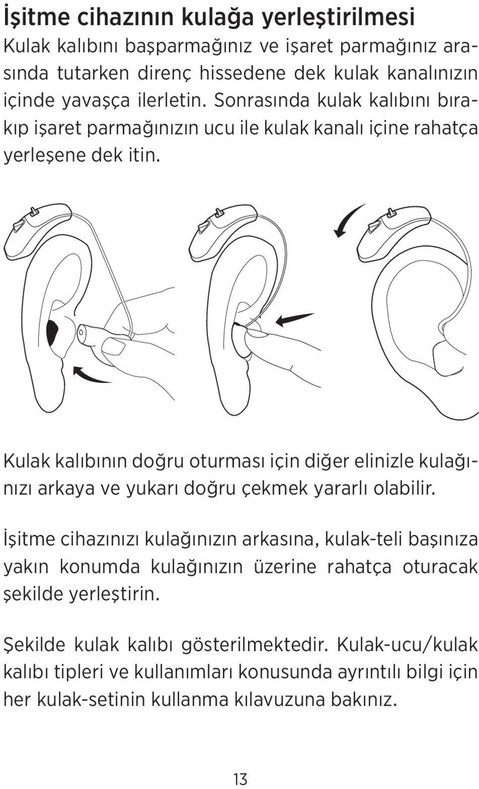 Kulak kalıbının doğru oturması için diğer elinizle kulağınızı arkaya ve yukarı doğru çekmek yararlı olabilir.