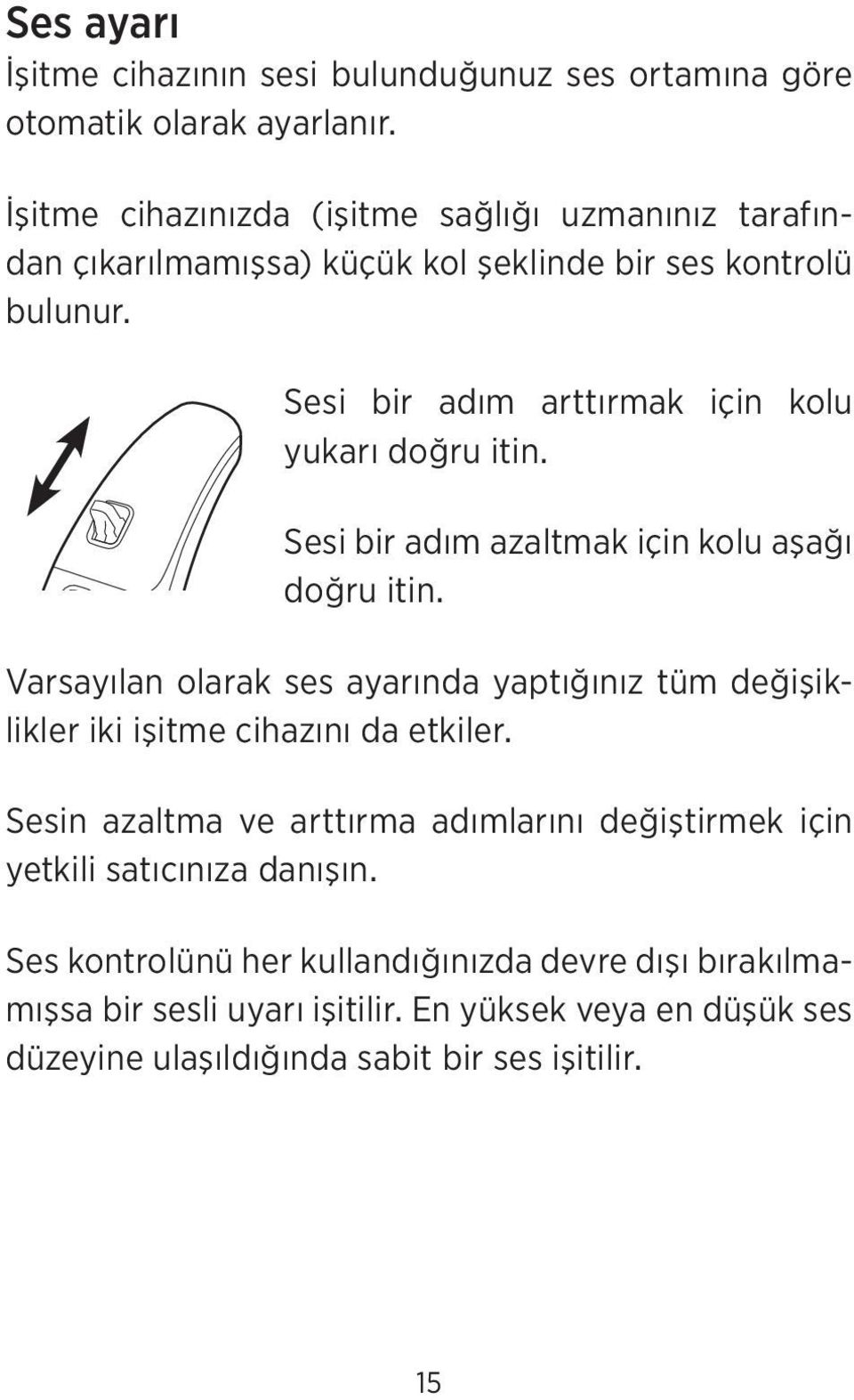 Sesi bir adım arttırmak için kolu yukarı doğru itin. Sesi bir adım azaltmak için kolu aşağı doğru itin.