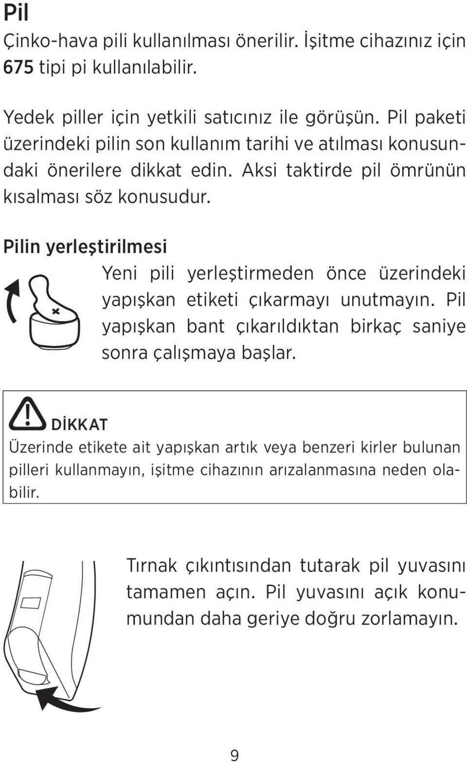 Pilin yerleştirilmesi Yeni pili yerleştirmeden önce üzerindeki yapışkan etiketi çıkarmayı unutmayın. Pil yapışkan bant çıkarıldıktan birkaç saniye sonra çalışmaya başlar.