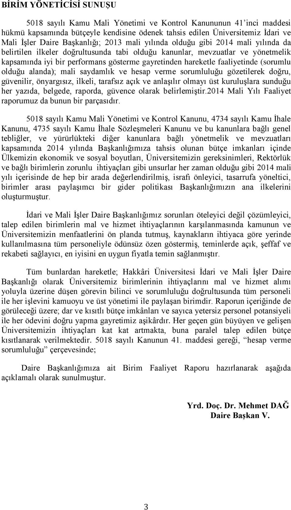 hareketle faaliyetinde (sorumlu olduğu alanda); mali saydamlık ve hesap verme sorumluluğu gözetilerek doğru, güvenilir, önyargısız, ilkeli, tarafsız açık ve anlaşılır olmayı üst kuruluşlara sunduğu