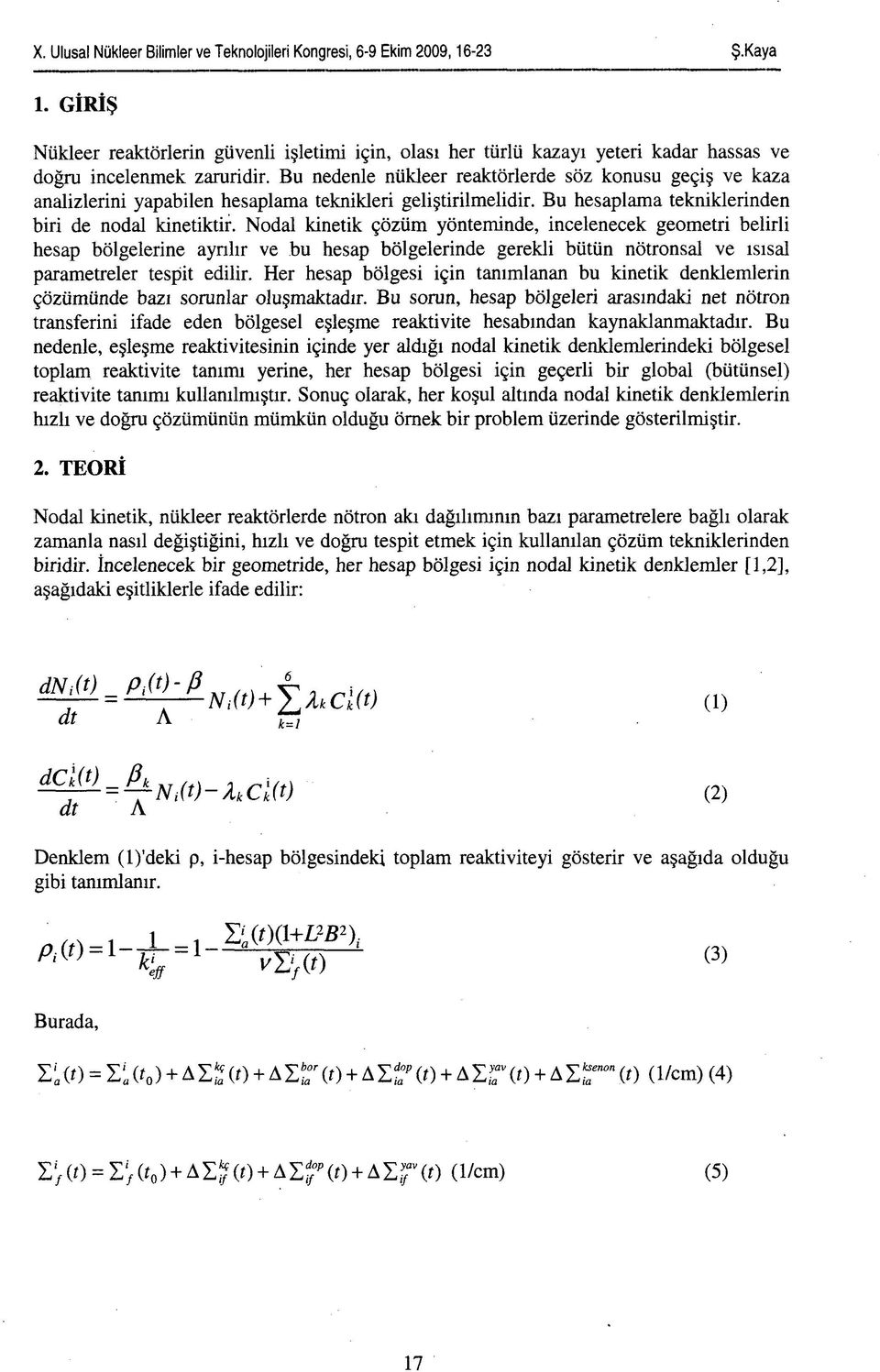 Nodal kinetik çözüm yönteminde, incelenecek geometri belirli hesap bölgelerine ayrılır ve bu hesap bölgelerinde gerekli bütün nötronsal ve ısısal parametreler tespit edilir.