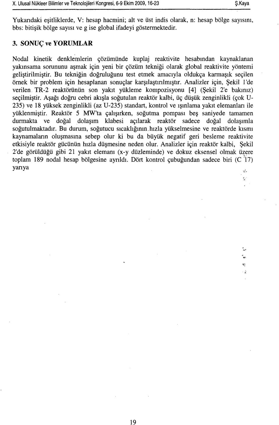 Bu tekniğin doğruluğunu test etmek amacıyla oldukça karmaşık seçilen örnek bir problem için hesaplanan sonuçlar karşılaştınlmıştır.