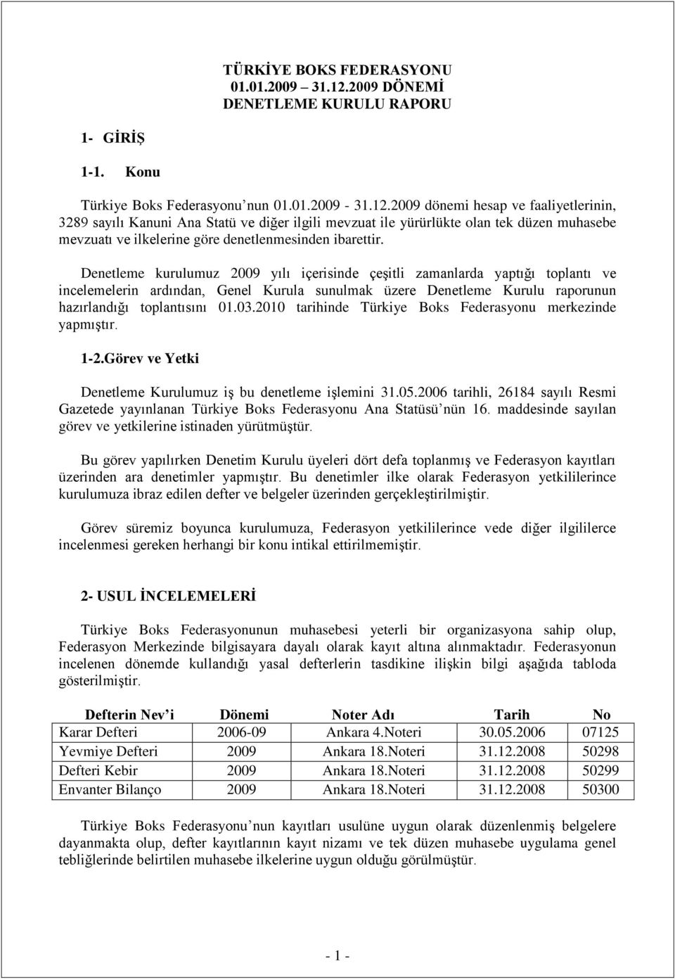 2009 dönemi hesap ve faaliyetlerinin, 3289 sayılı Kanuni Ana Statü ve diğer ilgili mevzuat ile yürürlükte olan tek düzen muhasebe mevzuatı ve ilkelerine göre denetlenmesinden ibarettir.