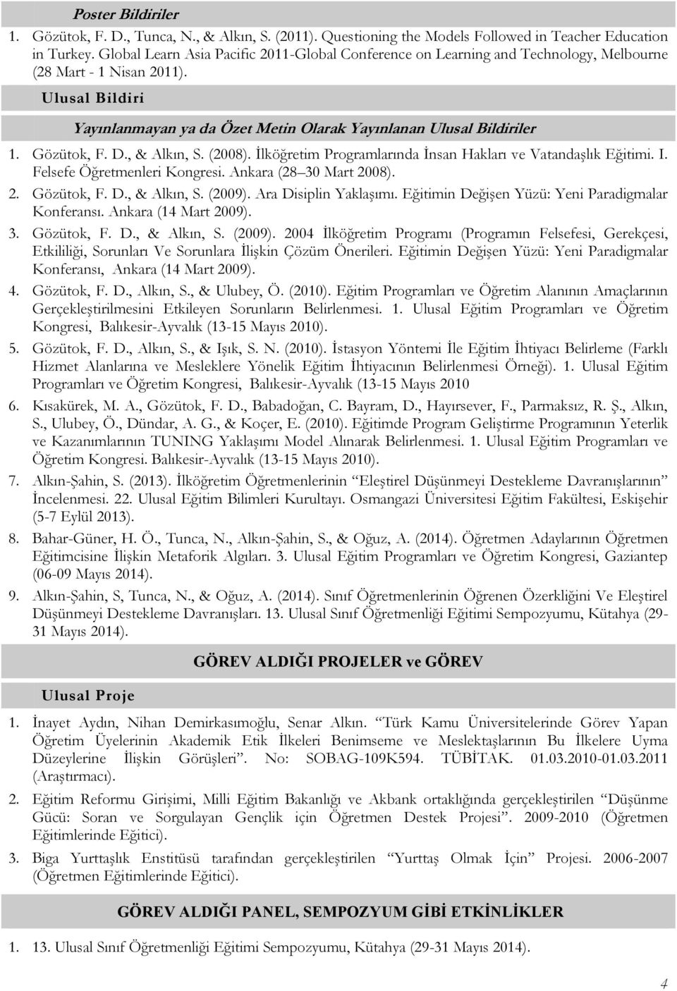 Gözütok, F. D., & Alkın, S. (2008). İlköğretim Programlarında İnsan Hakları ve Vatandaşlık Eğitimi. I. Felsefe Öğretmenleri Kongresi. Ankara (28 30 Mart 2008). 2. Gözütok, F. D., & Alkın, S. (2009).