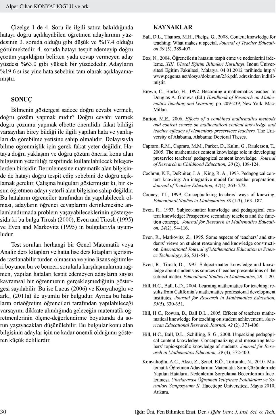 6 sı ise yine hata sebebini tam olarak açıklayamamıştır. SONUÇ Bilmenin göstergesi sadece doğru cevabı vermek, doğru çözüm yapmak mıdır?