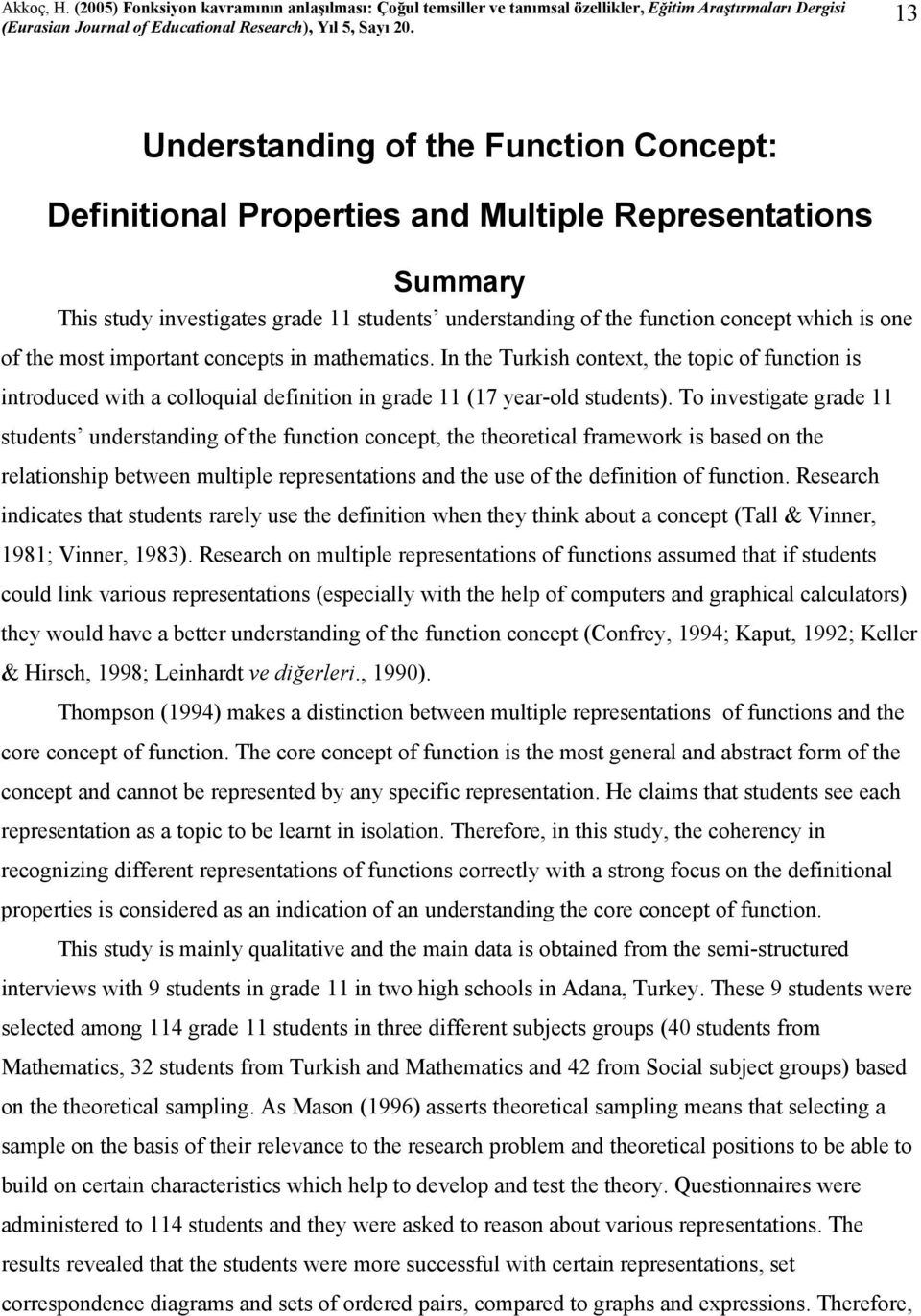 To investigate grade 11 students understanding of the function concept, the theoretical framework is based on the relationship between multiple representations and the use of the definition of