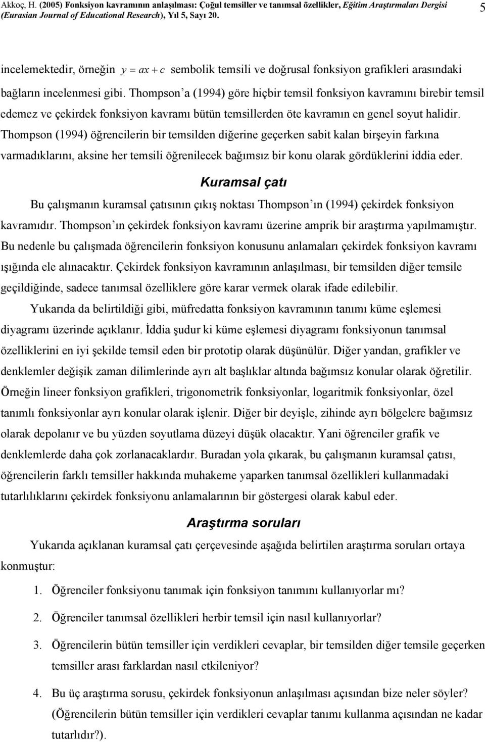 Thompson (1994) öğrencilerin bir temsilden diğerine geçerken sabit kalan birşeyin farkına varmadıklarını, aksine her temsili öğrenilecek bağımsız bir konu olarak gördüklerini iddia eder.