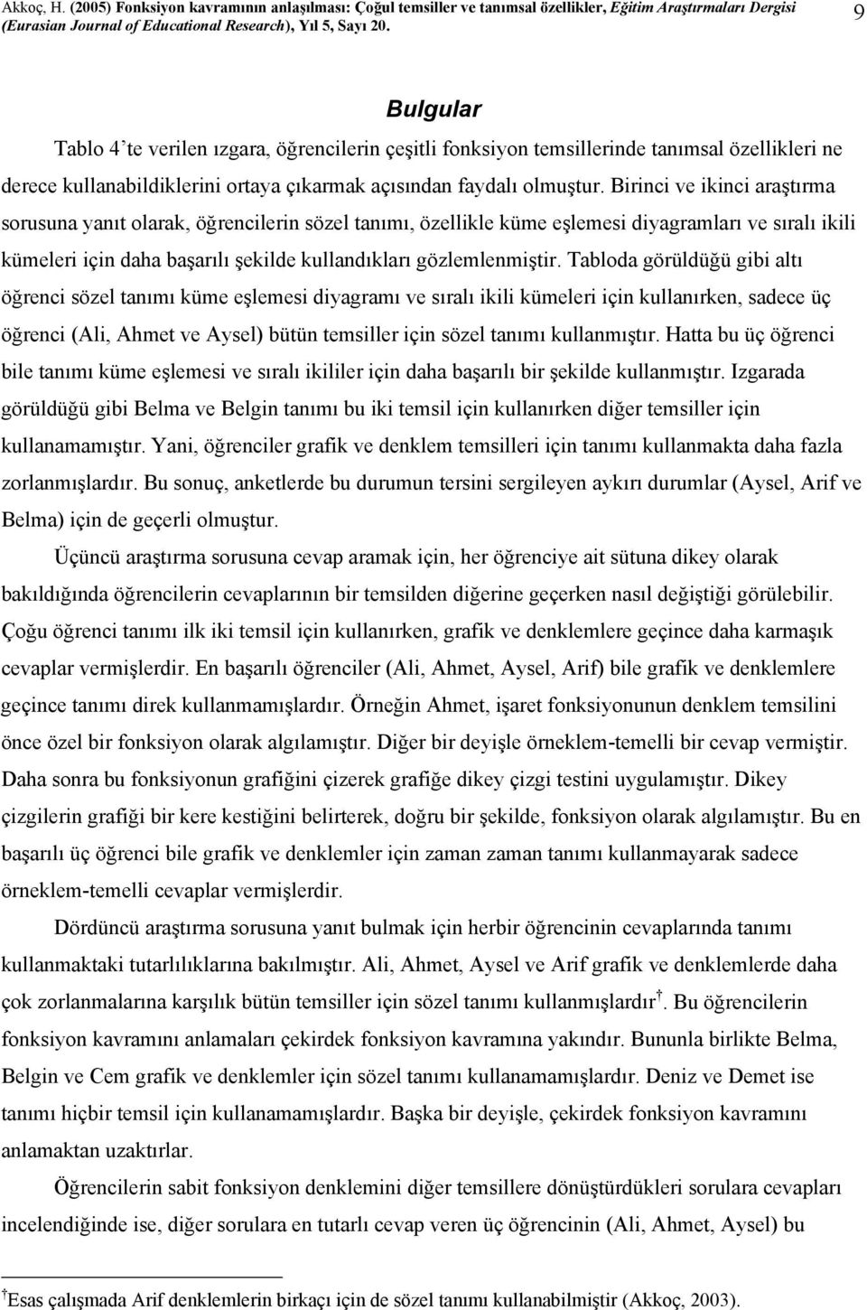 Tabloda görüldüğü gibi altı öğrenci sözel tanımı küme eşlemesi diyagramı ve sıralı ikili kümeleri için kullanırken, sadece üç öğrenci (Ali, Ahmet ve Aysel) bütün temsiller için sözel tanımı