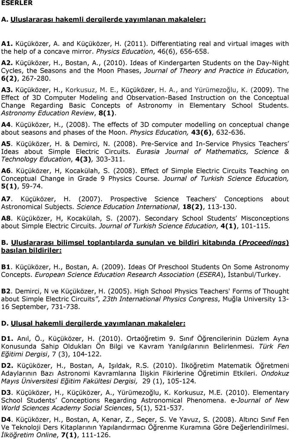 Ideas of Kindergarten Students on the Day-Night Cycles, the Seasons and the Moon Phases, Journal of Theory and Practice in Education, 6(2), 267-280. A3. Küçüközer, H., Korkusuz, M. E., Küçüközer, H.