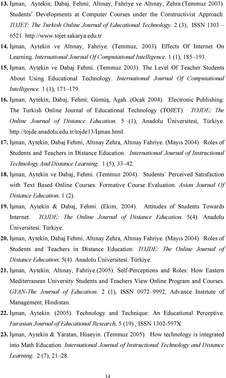 Effects Of Internet On Learning. International Journal Of Computational Intelligence. 1 (1), 185 193. 15. İşman, Aytekin ve Dabaj Fehmi. (Temmuz 2003).