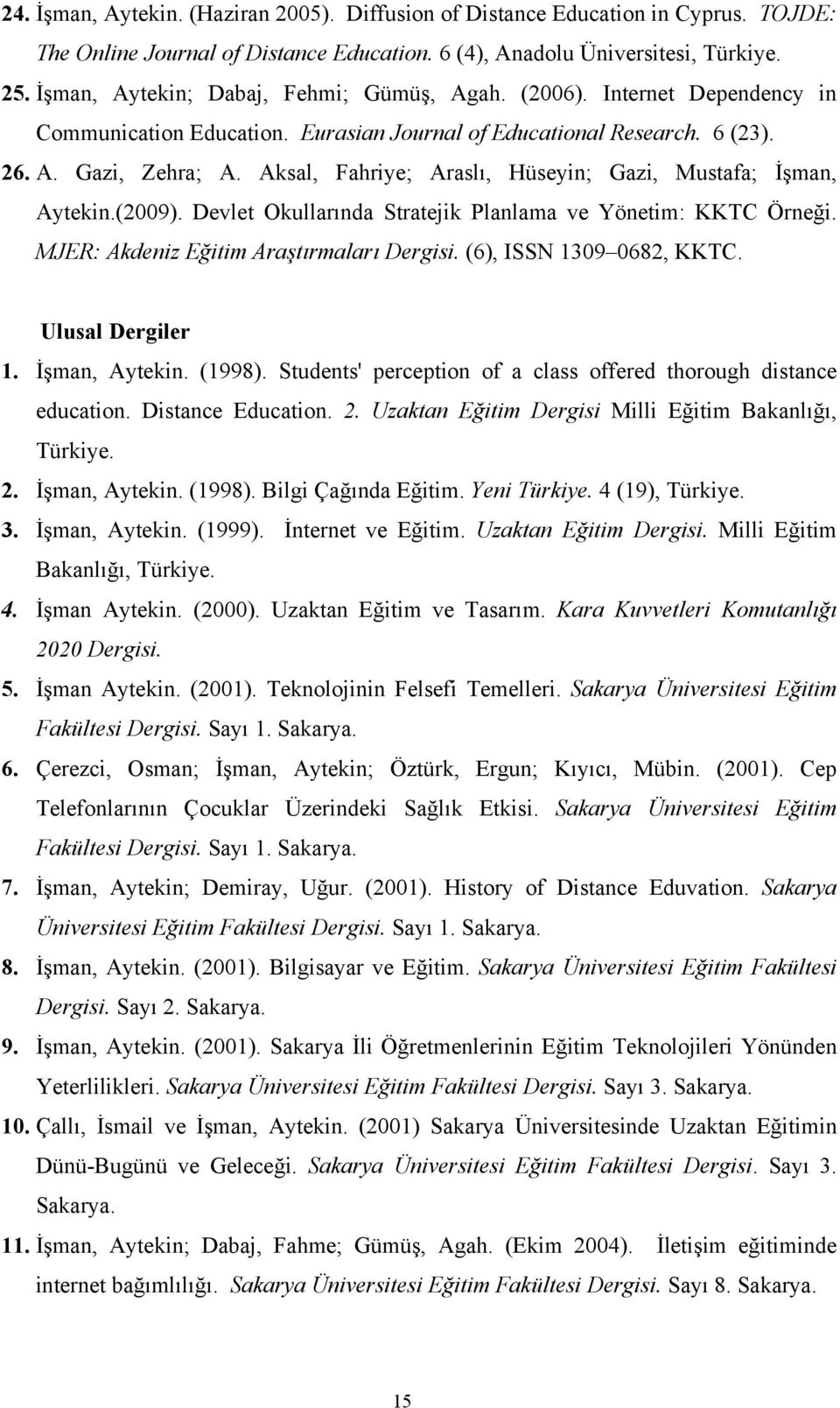 Aksal, Fahriye; Araslı, Hüseyin; Gazi, Mustafa; İşman, Aytekin.(2009). Devlet Okullarında Stratejik Planlama ve Yönetim: KKTC Örneği. MJER: Akdeniz Eğitim Araştırmaları Dergisi.