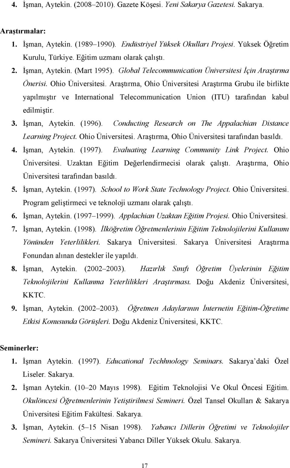 Araştırma, Ohio Üniversitesi Araştırma Grubu ile birlikte yapılmıştır ve International Telecommunication Union (ITU) tarafından kabul edilmiştir. 3. İşman, Aytekin. (1996).