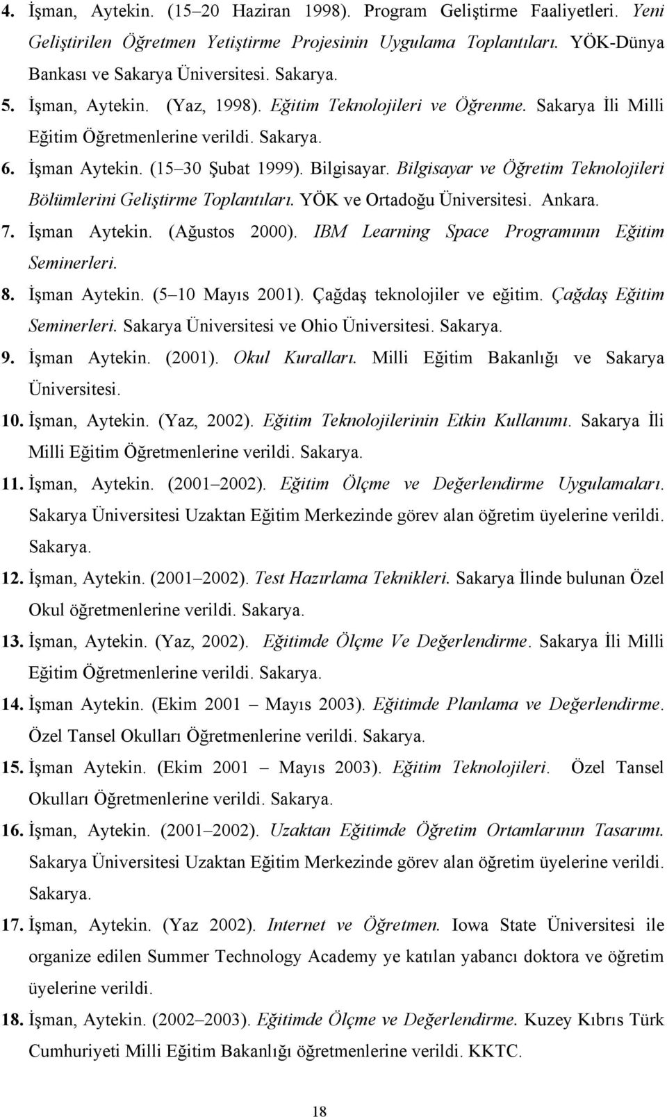 Bilgisayar ve Öğretim Teknolojileri Bölümlerini Geliştirme Toplantıları. YÖK ve Ortadoğu Üniversitesi. Ankara. 7. İşman Aytekin. (Ağustos 2000). IBM Learning Space Programının Eğitim Seminerleri. 8.