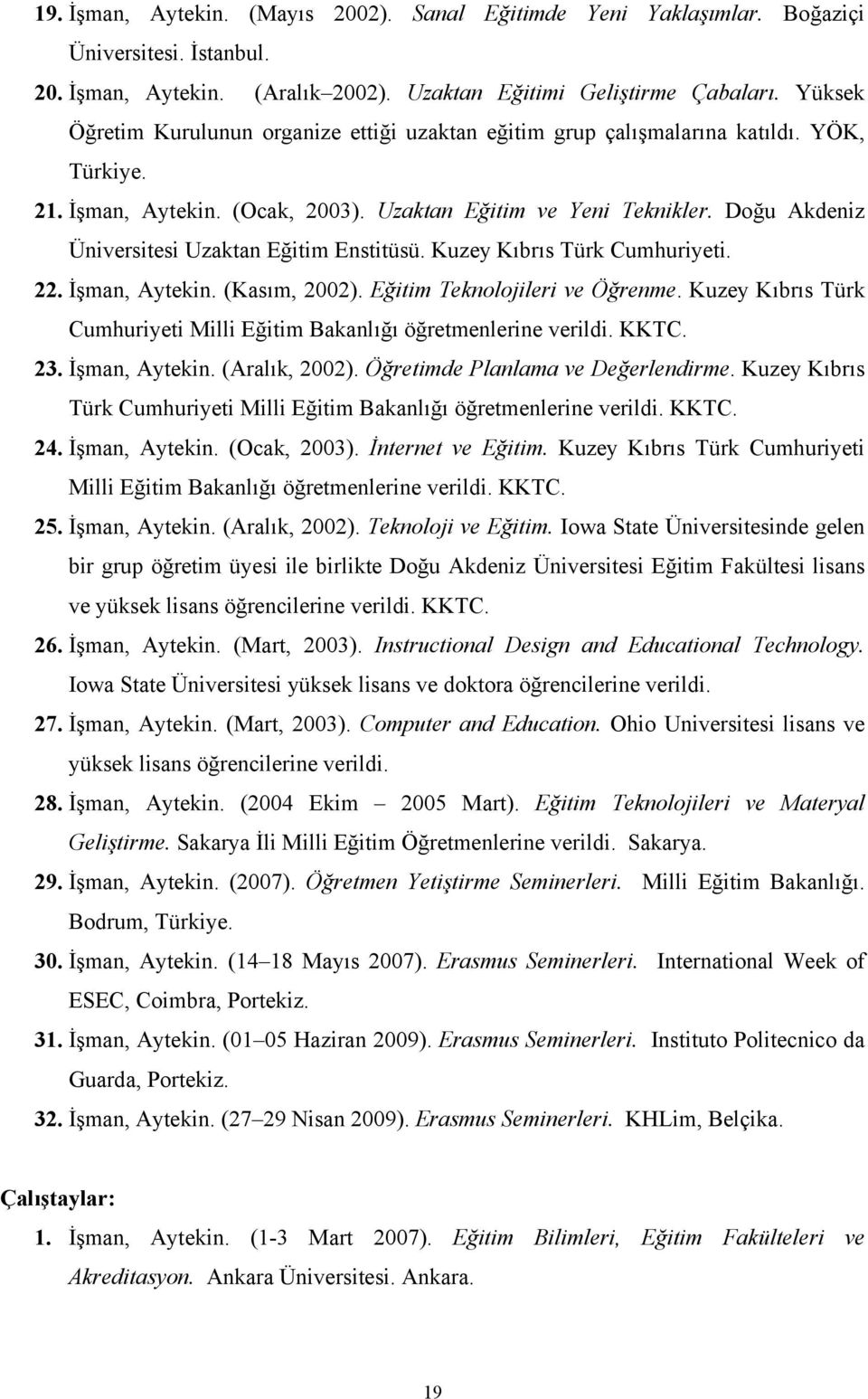 Doğu Akdeniz Üniversitesi Uzaktan Eğitim Enstitüsü. Kuzey Kıbrıs Türk Cumhuriyeti. 22. İşman, Aytekin. (Kasım, 2002). Eğitim Teknolojileri ve Öğrenme.