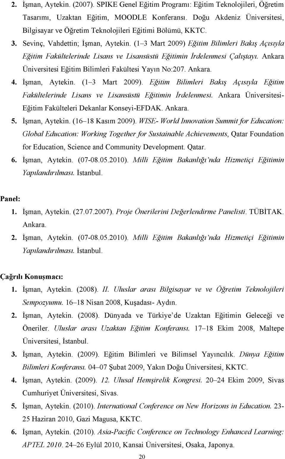 (1 3 Mart 2009) Eğitim Bilimleri Bakış Açısıyla Eğitim Fakültelerinde Lisans ve Lisansüstü Eğitimin İrdelenmesi Çalıştayı. Ankara Üniversitesi Eğitim Bilimleri Fakültesi Yayın No:207. Ankara. 4.