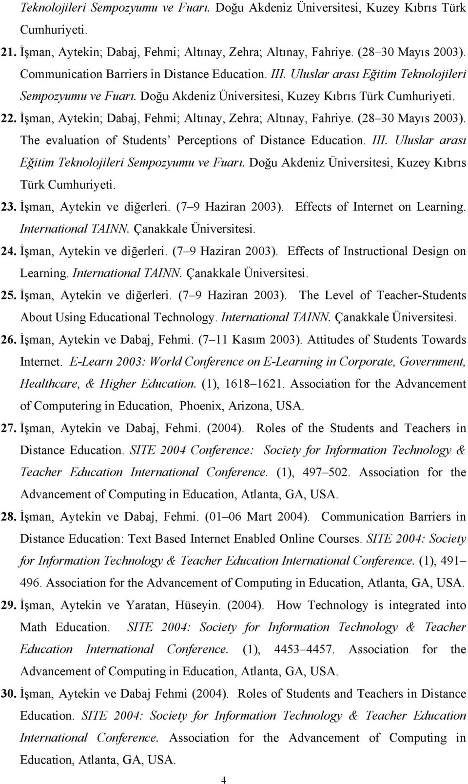 İşman, Aytekin; Dabaj, Fehmi; Altınay, Zehra; Altınay, Fahriye. (28 30 Mayıs 2003). The evaluation of Students Perceptions of Distance Education. III.