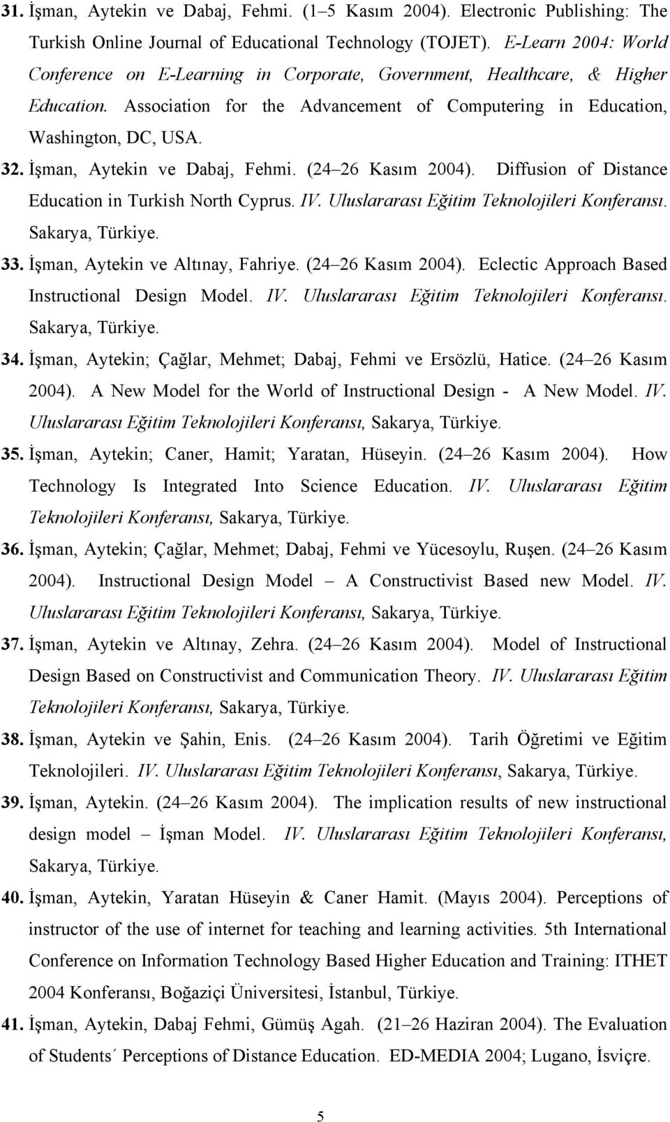 İşman, Aytekin ve Dabaj, Fehmi. (24 26 Kasım 2004). Diffusion of Distance Education in Turkish North Cyprus. IV. Uluslararası Eğitim Teknolojileri Konferansı. Sakarya, 33.