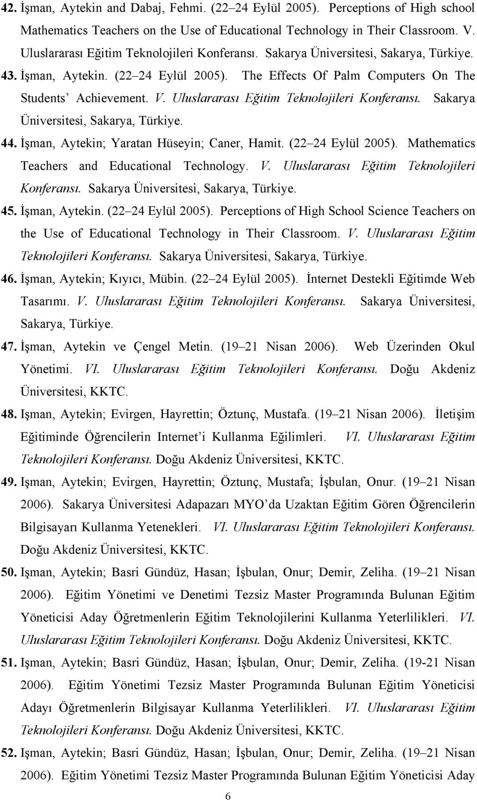 Uluslararası Eğitim Teknolojileri Konferansı. Sakarya Üniversitesi, Sakarya, 44. İşman, Aytekin; Yaratan Hüseyin; Caner, Hamit. (22 24 Eylül 2005). Mathematics Teachers and Educational Technology. V.