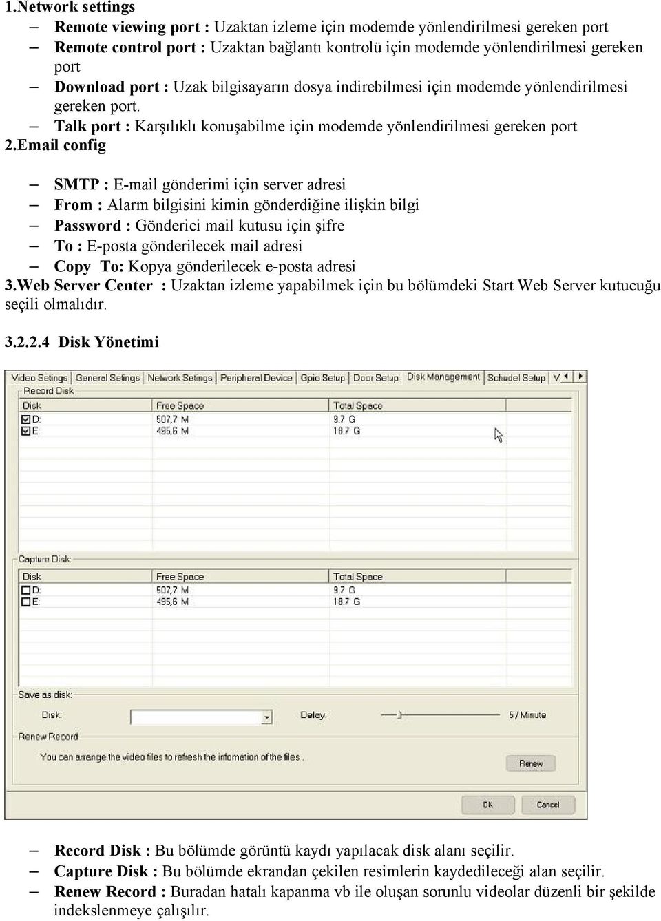 Email config SMTP : E-mail gönderimi için server adresi From : Alarm bilgisini kimin gönderdiğine ilişkin bilgi Password : Gönderici mail kutusu için şifre To : E-posta gönderilecek mail adresi Copy