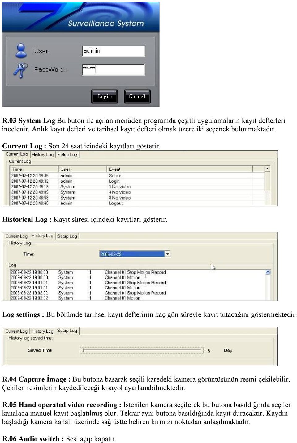 Log settings : Bu bölümde tarihsel kayıt defterinin kaç gün süreyle kayıt tutacağını göstermektedir. R.04 Capture İmage : Bu butona basarak seçili karedeki kamera görüntüsünün resmi çekilebilir.