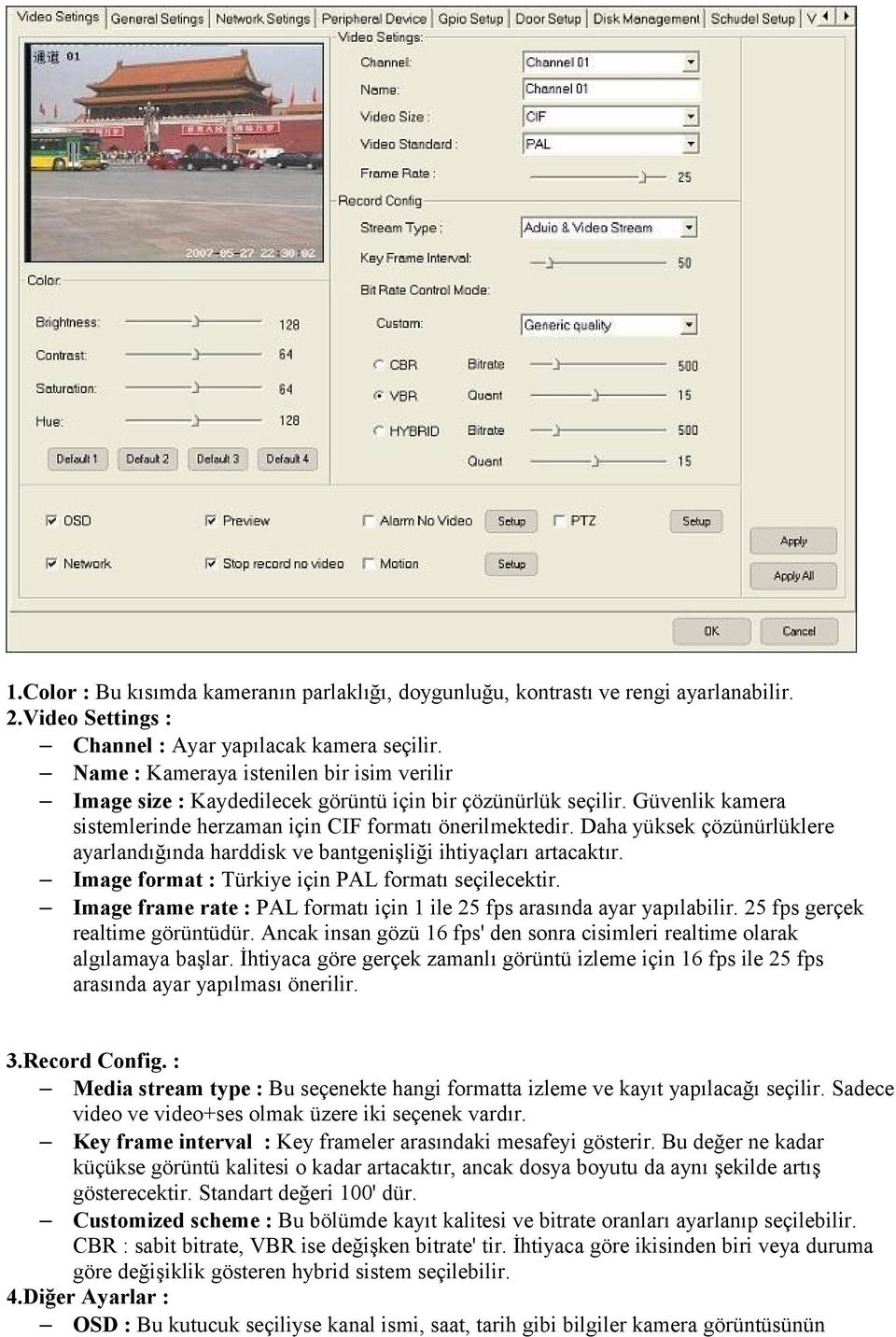 Daha yüksek çözünürlüklere ayarlandığında harddisk ve bantgenişliği ihtiyaçları artacaktır. Image format : Türkiye için PAL formatı seçilecektir.