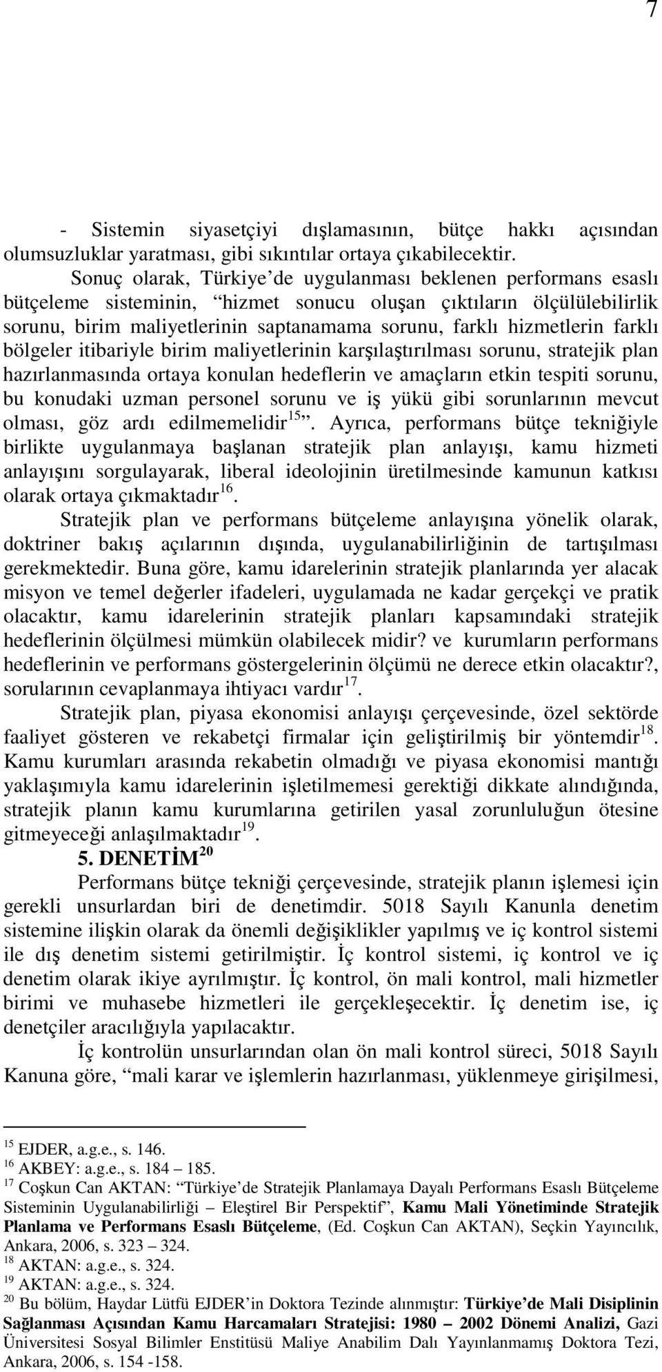 hizmetlerin farklı bölgeler itibariyle birim maliyetlerinin karşılaştırılması sorunu, stratejik plan hazırlanmasında ortaya konulan hedeflerin ve amaçların etkin tespiti sorunu, bu konudaki uzman