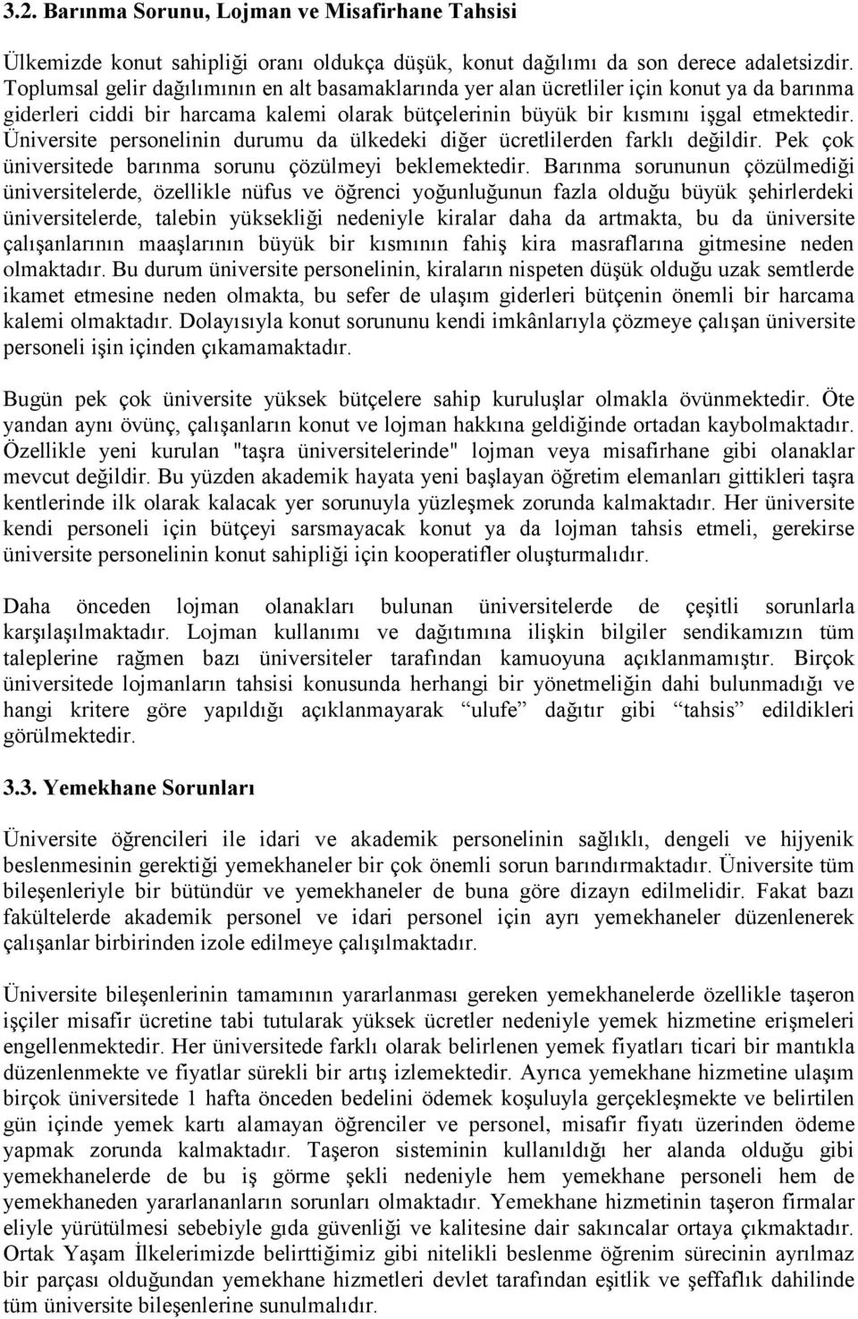 Üniversite personelinin durumu da ülkedeki diğer ücretlilerden farklı değildir. Pek çok üniversitede barınma sorunu çözülmeyi beklemektedir.