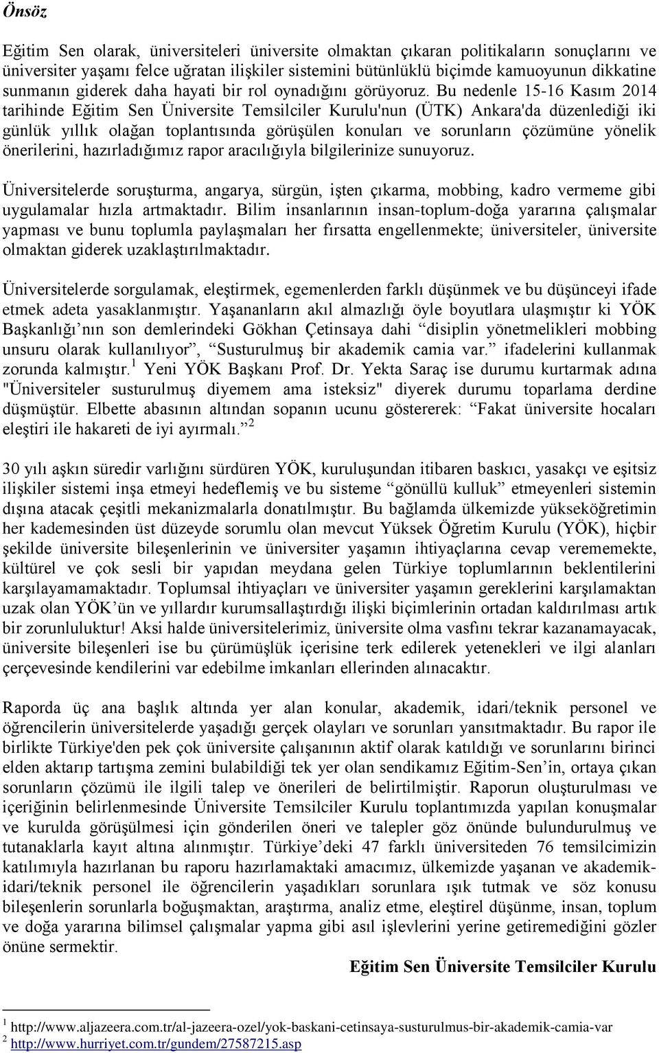 Bu nedenle 15-16 Kasım 2014 tarihinde Eğitim Sen Üniversite Temsilciler Kurulu'nun (ÜTK) Ankara'da düzenlediği iki günlük yıllık olağan toplantısında görüşülen konuları ve sorunların çözümüne yönelik