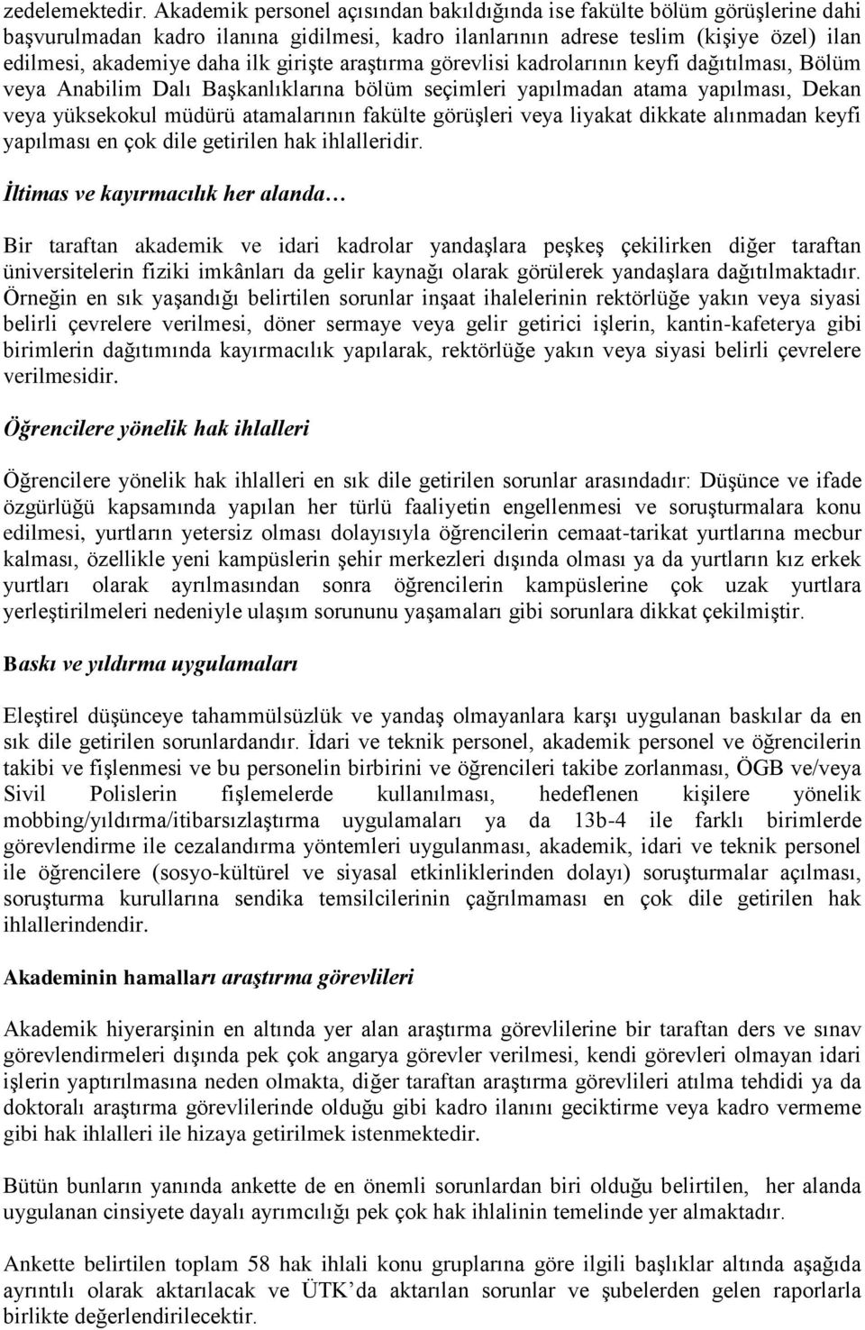 girişte araştırma görevlisi kadrolarının keyfi dağıtılması, Bölüm veya Anabilim Dalı Başkanlıklarına bölüm seçimleri yapılmadan atama yapılması, Dekan veya yüksekokul müdürü atamalarının fakülte