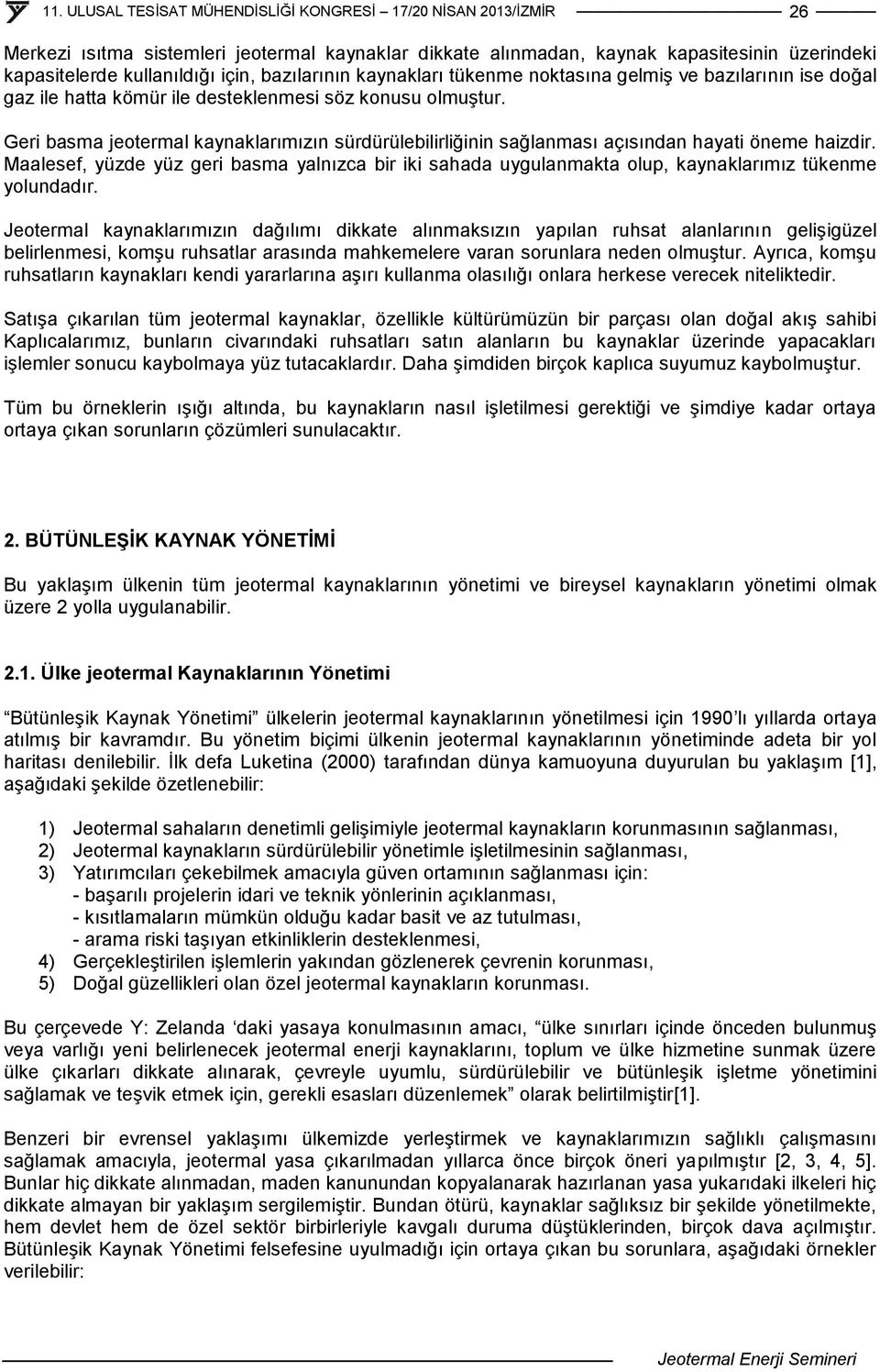 Maalesef, yüzde yüz geri basma yalnızca bir iki sahada uygulanmakta olup, kaynaklarımız tükenme yolundadır.