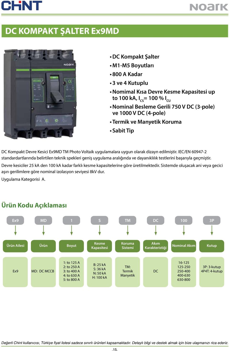 IEC/EN 60947-2 standardartlarında belirtilen teknik spekleri geniş uygulama aralığında ve dayanıklılık testlerini başarıyla geçmiştir.